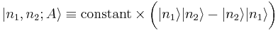  |n_1, n_2; A\rang \equiv \mbox{constant} \times \bigg( |n_1\rang |n_2\rang - |n_2\rang |n_1\rang \bigg) 