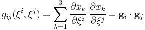 
  g_{ij}(\xi^i,\xi^j) = \sum_{k=1}^3 \cfrac{\partial x_k}{\partial\xi^i}~\cfrac{\partial x_k}{\partial\xi^j} = \mathbf{g}_i\cdot\mathbf{g}_j
