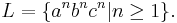 L = \{a^nb^nc^n|n \ge 1\}.