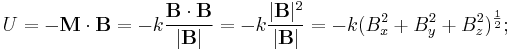 U = -\mathbf{M}\cdot\mathbf{B} = -k{{\mathbf{B}\cdot\mathbf{B}} \over |\mathbf{B}|} = -k{|\mathbf{B}|^2 \over |\mathbf{B}|} = -k(B_x^2 %2B B_y^2 %2B B_z^2)^{1 \over 2};