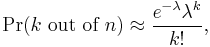 \Pr(k \mbox{ out of }n)\approx\frac{e^{-\lambda} \lambda^k}{k!},\,\!