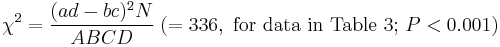 \chi^2=\frac{(ad-bc)^2 N}{ABCD}\;(=336,\text{ for data in Table 3; }P<0.001)