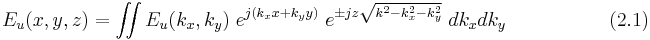 E_u(x,y,z)=\int\!\!\!\int E_u(k_x,k_y) ~ e^{j(k_x x %2B k_y y)} ~ e^{\pm j z \sqrt{k^2-k_x^2-k_y^2} } ~ dk_x dk_y ~~~~~~~~~~~~~~~~~~(2.1) 