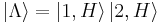  \left|\Lambda\right\rang = \left|1,H\right\rang \left|2,H\right\rang 