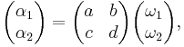 \begin{pmatrix} \alpha_1 \\ \alpha_2 \end{pmatrix} =
 \begin{pmatrix} a & b \\ c & d \end{pmatrix}
\begin{pmatrix} \omega_1 \\ \omega_2 \end{pmatrix},