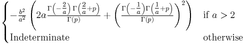 \begin{cases}
              -\frac{b^2}{a^2} \left(2 a \frac{\Gamma\left(-\tfrac{2}{a}\right) \, \Gamma\left(\tfrac{2}{a} %2B p\right)}{\Gamma\left(p\right)} %2B \left( \frac{\Gamma\left(-\tfrac{1}{a}\right) \Gamma\left(\tfrac{1}{a} %2B p\right)}{\Gamma\left(p\right)} \right)^2\right) & \text{if}\ a>2    \\
              \text{Indeterminate} & \text{otherwise}\ \end{cases}