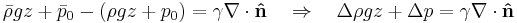 \bar \rho g z %2B \bar p_0 - (\rho g z %2B p_0) = \gamma \nabla \cdot \mathbf{\hat{n}} \quad \Rightarrow \quad \Delta \rho g z %2B \Delta p = \gamma \nabla \cdot \mathbf{\hat{n}}