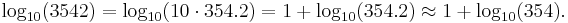 \log_{10}(3542) = \log_{10}(10\cdot 354.2) = 1 %2B \log_{10}(354.2) \approx 1 %2B \log_{10}(354). \, 