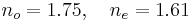 n_o=1.75, \quad n_e=1.61 