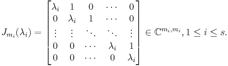 J_{m_i}(\lambda_i)=\begin{bmatrix}
\lambda_i & 1 & 0 & \cdots & 0 \\
0 & \lambda_i & 1 & \cdots & 0 \\
\vdots & \vdots & \ddots & \ddots & \vdots \\
0 & 0 & \cdots & \lambda_i & 1 \\
0 & 0 & \cdots & 0 & \lambda_i
\end{bmatrix}\in \mathbb{C}^{m_i,m_i}, 1\leq i\leq s.