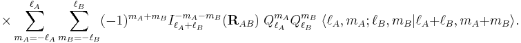 
\times \sum_{m_A=-\ell_A}^{\ell_A} \sum_{m_B=-\ell_B}^{\ell_B}(-1)^{m_A%2Bm_B} I_{\ell_A%2B\ell_B}^{-m_A-m_B}(\mathbf{R}_{AB})\;
 Q^{m_A}_{\ell_A} Q^{m_B}_{\ell_B}\;
\langle \ell_A, m_A; \ell_B, m_B| \ell_A%2B\ell_B, m_A%2Bm_B \rangle. 
