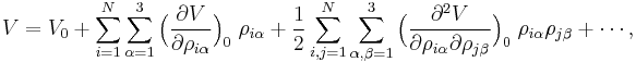 
V = V_0 %2B \sum_{i=1}^N \sum_{\alpha=1}^3 \Big(\frac{\partial V}{\partial \rho_{i\alpha}}\Big)_0\; \rho_{i\alpha} %2B \frac{1}{2}  \sum_{i,j=1}^N \sum_{\alpha,\beta=1}^3 \Big(
\frac{\partial^2 V}{\partial \rho_{i\alpha}\partial\rho_{j\beta}}\Big)_0 \;\rho_{i\alpha}\rho_{j\beta} %2B \cdots,
