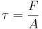 \tau=\frac{F}{A}