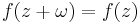  f(z %2B \omega)=f(z) \ 