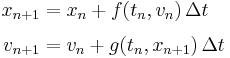 \begin{align}
  x_{n%2B1} &= x_n %2B f(t_n, v_n) \, \Delta t\\[0.3em]
  v_{n%2B1} &= v_n %2B g(t_n, x_{n%2B1}) \, \Delta t
\end{align}