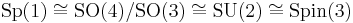 \mathrm{Sp}(1) \cong \mathrm{SO}(4)/\mathrm{SO}(3) \cong \mathrm{SU}(2) \cong \mathrm{Spin}(3)