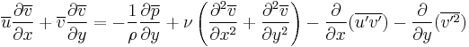  \overline{u}{\partial \overline{v} \over \partial x}%2B\overline{v}{\partial \overline{v} \over \partial y}=-{1\over \rho} {\partial \overline{p} \over \partial y}%2B\nu \left({\partial^2 \overline{v}\over \partial x^2}%2B{\partial^2 \overline{v}\over \partial y^2}\right)-\frac{\partial}{\partial x}(\overline{u'v'})-\frac{\partial}{\partial y}(\overline{v'^2}) 