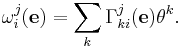 \omega_i^j(\mathbf e) = \sum_k \Gamma_{ki}^j(\mathbf e)\theta^k.