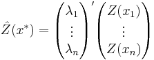 \hat{Z}(x^*)=\begin{pmatrix}\lambda_1 \\ \vdots \\ \lambda_n  \end{pmatrix}'
\begin{pmatrix}Z(x_1) \\ \vdots \\ Z(x_n) \end{pmatrix}
