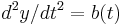 d^2y/dt^2 = b(t)