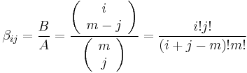  \beta_{ij} = \frac{B}{A} = \frac
{\left( \begin{array}{c} i \\ m-j \end{array} \right)}
{\left( \begin{array}{c} m \\ j \end{array} \right)}
 = \frac{i!j!}{(i%2Bj-m)!m!}