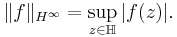 \|f\|_{H^\infty} = \sup_{z\in\mathbb{H}}|f(z)|.