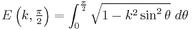 E\left(k, \textstyle \frac{\pi}{2}\right) = \int_0^{\frac{\pi}{2}} \sqrt{1 - k^2 \sin^2 \theta}\; d\theta