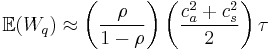 \mathbb{E}(W_q) \approx \left( \frac{\rho}{1-\rho} \right) \left( \frac{c_a^2%2Bc_s^2}{2}\right) \tau