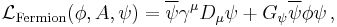  \mathcal{L}_{\mathrm{Fermion}}(\phi , A, \psi ) = \overline{\psi} \gamma^{\mu} D_{\mu} \psi %2B G_{\psi} \overline{\psi} \phi \psi \,,