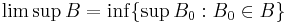 \limsup B = \inf\{ \sup B_0�: B_0 \in B \}