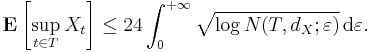 \mathbf{E} \left[ \sup_{t \in T} X_{t} \right] \leq 24 \int_0^{%2B\infty} \sqrt{\log N(T, d_{X}; \varepsilon)} \, \mathrm{d} \varepsilon.