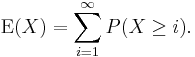 
\operatorname{E}(X)=\sum\limits_{i=1}^\infty P(X\geq i).
