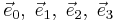  \vec{e}_0, \; \vec{e}_1, \; \vec{e}_2,  \; \vec{e}_3 