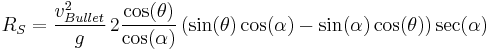 R_S=\frac{v_{Bullet}^2}{g}\, 2\frac{\cos(\theta)}{\cos(\alpha)}\left(\sin(\theta)\cos(\alpha)-\sin(\alpha)\cos(\theta)\right)\sec(\alpha)\,