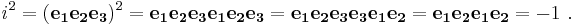 \mathit{i}^2 =(\mathbf{e_1e_2e_3})^2 =\mathbf{e_1e_2e_3e_1e_2e_3}= \mathbf{e_1e_2e_3e_3e_1e_2} = \mathbf{e_1e_2e_1e_2} = -1 \ . 