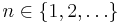 n \in \{1, 2, \dots\}