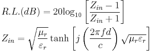 \begin{align}
  & R.L.(dB)=20{{\log }_{10}}\left[ \frac{{{Z}_{in}}-1}{{{Z}_{in}}%2B1} \right] \\ 
 & {{Z}_{in}}=\sqrt{\frac{{{\mu }_{r}}}{{{\varepsilon }_{r}}}}\tanh \left[ j\left( \frac{2\pi fd}{c} \right)\sqrt{{{\mu }_{r}}{{\varepsilon }_{r}}} \right] \\ 
\end{align}