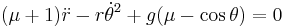 (\mu%2B1)\ddot{r} - r\dot{\theta}^2 %2B g(\mu - \cos{\theta}) = 0