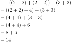 
\begin{align}
& {} \qquad ((2%2B2)%2B(2%2B2))%2B(3%2B3) \\
& {} = ((2%2B2)%2B4)%2B(3%2B3) \\
& {} = (4%2B4)%2B(3%2B3) \\
& {} = (4%2B4)%2B6 \\
& {} = 8%2B6 \\
& {} = 14
\end{align}
