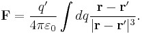 \mathbf{F} = {q^\prime \over 4\pi\varepsilon_0}\int dq {\mathbf{r} - \mathbf{r^\prime} \over |\mathbf{r} - \mathbf{r^\prime}|^3}.