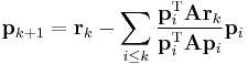  \mathbf{p}_{k%2B1} = \mathbf{r}_k - \sum_{i\leq k}\frac{\mathbf{p}_i^\mathrm{T} \mathbf{A} \mathbf{r}_k}{\mathbf{p}_i^\mathrm{T}\mathbf{A} \mathbf{p}_i} \mathbf{p}_i 