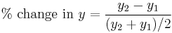 \% \mbox{ change in } y = \frac{y_2 - y_1}{(y_2 %2B y_1)/2}