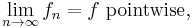 \lim_{n\rightarrow\infty}f_n=f\  \mbox{pointwise},