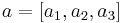 a=[a_1,a_2,a_3]