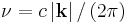 \nu=c\left |
\mathbf{k} \right | / \left ( 2 \pi \right )