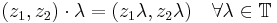 (z_1,z_2)\cdot\lambda = (z_1\lambda,z_2\lambda)\quad \forall\lambda\in\mathbb T