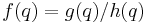 f(q) = g(q)/h(q)