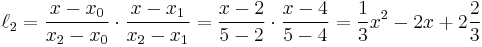 \ell_2=\frac{x-x_0}{x_2-x_0}\cdot\frac{x-x_1}{x_2-x_1}=\frac{x-2}{5-2}\cdot\frac{x-4}{5-4}=\frac{1}{3}x^2-2x%2B2\frac{2}{3}\,\!