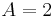 A=2