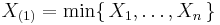 X_{(1)}=\min\{\,X_1,\ldots,X_n\,\}